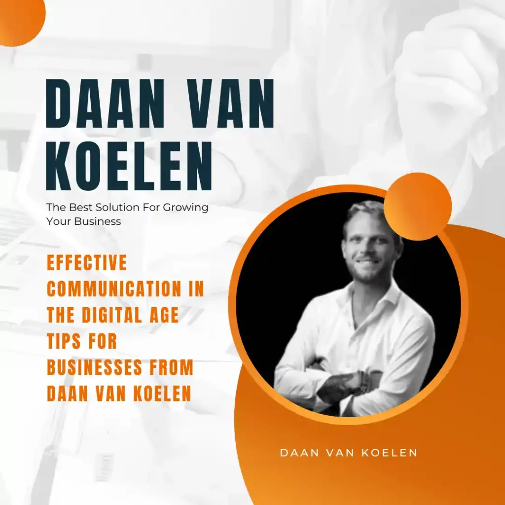 Effective Communication in the Digital Age: Tips for Businesses from Daan van Koelen Daan van Koelen