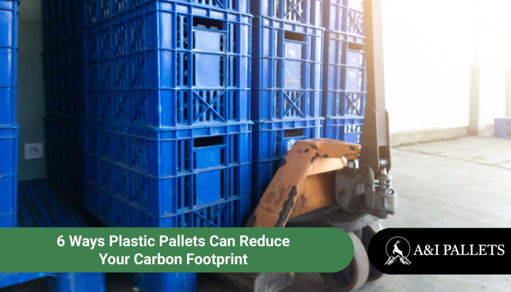 6 Ways Plastic Pallets Can Reduce Your Carbon Footprint